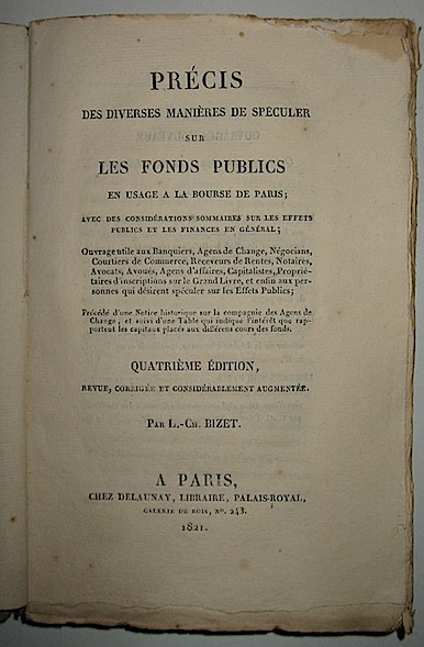 Bizet L. Ch. Précis des diverses manières de speculer sur les fonds publics en usage a la Bourse de Paris; avec des considérations sommaires sur les effets publics et les finances en général... 1821 Paris